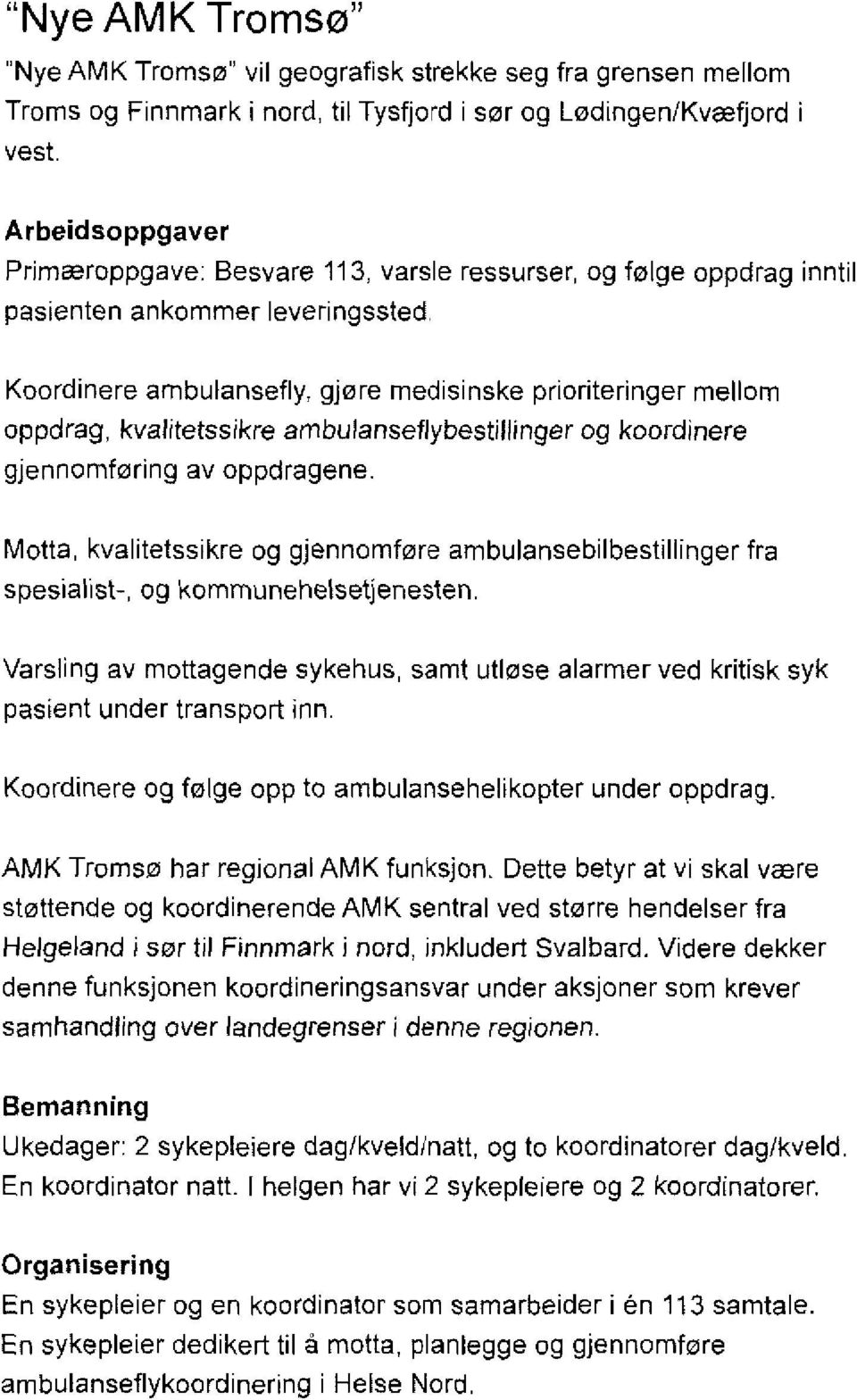 Koordinere arnbulansefly, gjøre medisinske prioriteringer mellom oppdrag, kvalitetssikre ambulanseflybestillinger og koordinere gjennomføring av oppdragene.