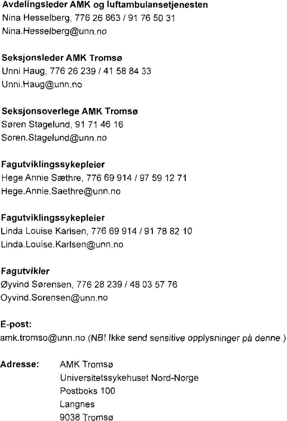 no Fagutviklingssykepleier Hege Annie Sæthre, 776 69 914 / 97 59 12 71 Hege.Annie.Saethre@unn.no Fagutviklingssykepleier Linda Louise Karlsen, 776 69 914 / 91 78 82 10 Linda.