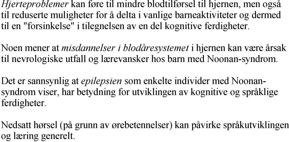 Noen mener at misdannelser i blodåresystemet i hjernen kan være årsak til nevrologiske utfall og lærevansker hos barn med Noonan-syndrom.