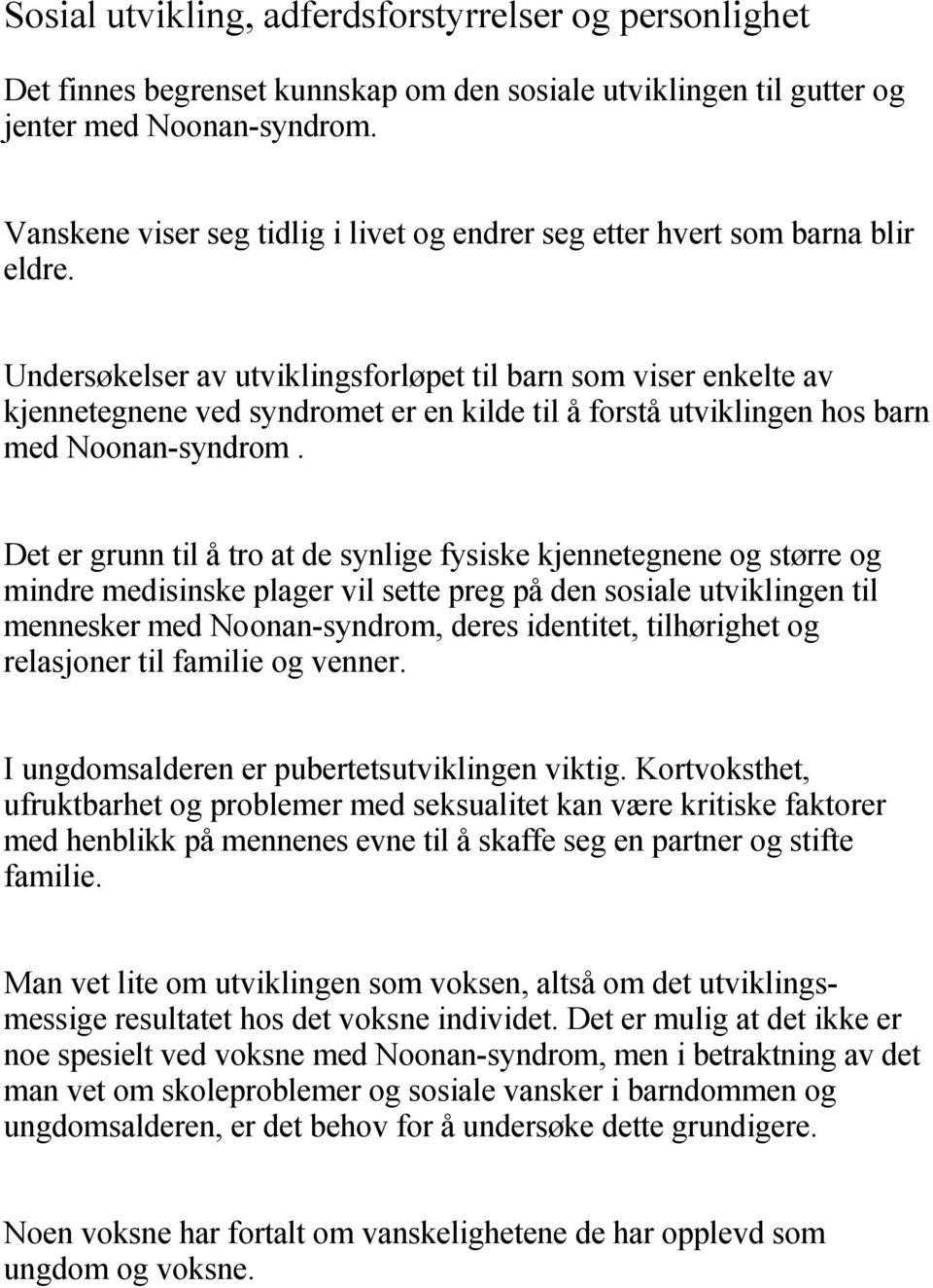 Undersøkelser av utviklingsforløpet til barn som viser enkelte av kjennetegnene ved syndromet er en kilde til å forstå utviklingen hos barn med Noonan-syndrom.