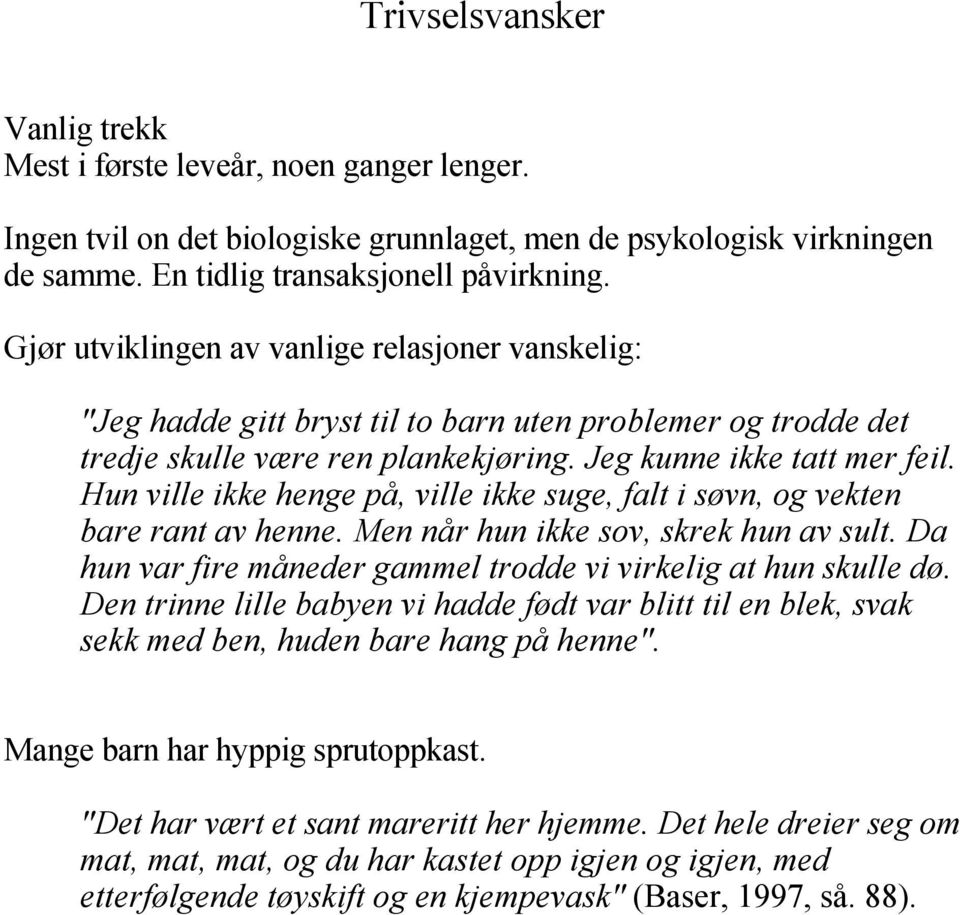 Hun ville ikke henge på, ville ikke suge, falt i søvn, og vekten bare rant av henne. Men når hun ikke sov, skrek hun av sult. Da hun var fire måneder gammel trodde vi virkelig at hun skulle dø.