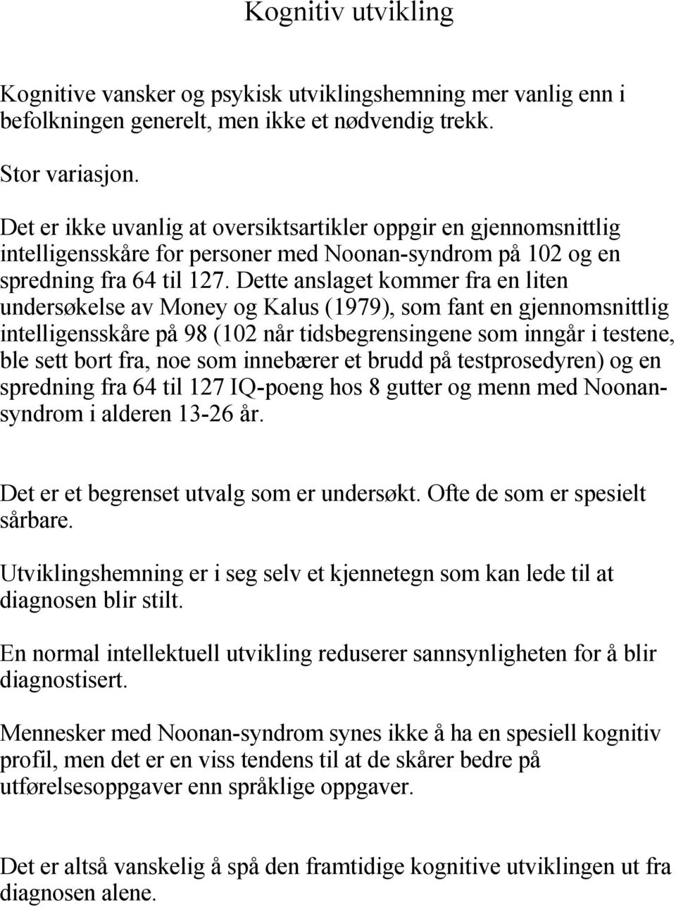 Dette anslaget kommer fra en liten undersøkelse av Money og Kalus (1979), som fant en gjennomsnittlig intelligensskåre på 98 (102 når tidsbegrensingene som inngår i testene, ble sett bort fra, noe