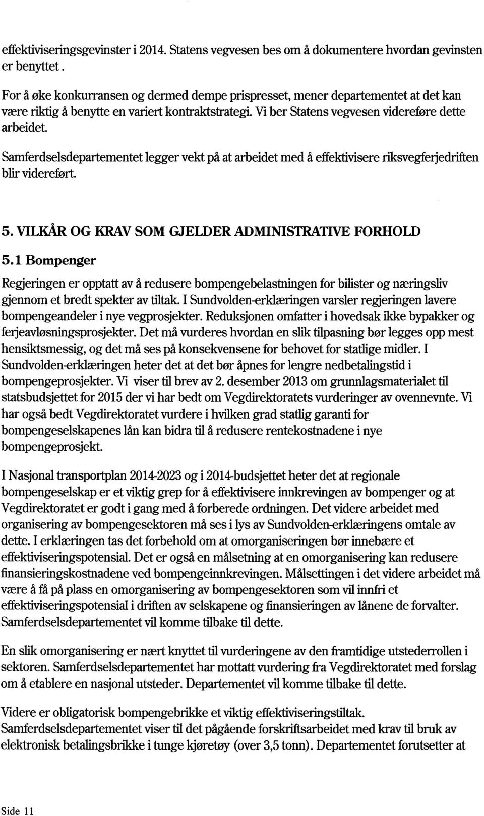 Samferdselsdepartementetlegger vekt på at arbeidet med å effektivisereriksvegferjedriften blirvidereført. 5. VILKÅROG KRAVSOM GJELDERADMINISTRATIVEFORHOLD 5.