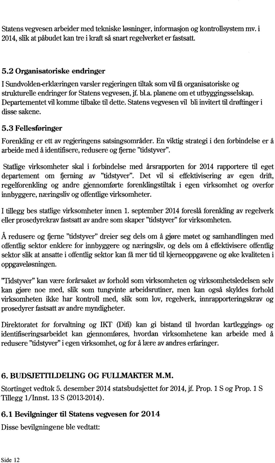 Departementet vil komme tilbake til dette. Statens vegvesen vil bli invitert til drøftinger i disse sakene. 5.3 Fellesforinger Forenkling er ett av regjeringens satsingsområder.