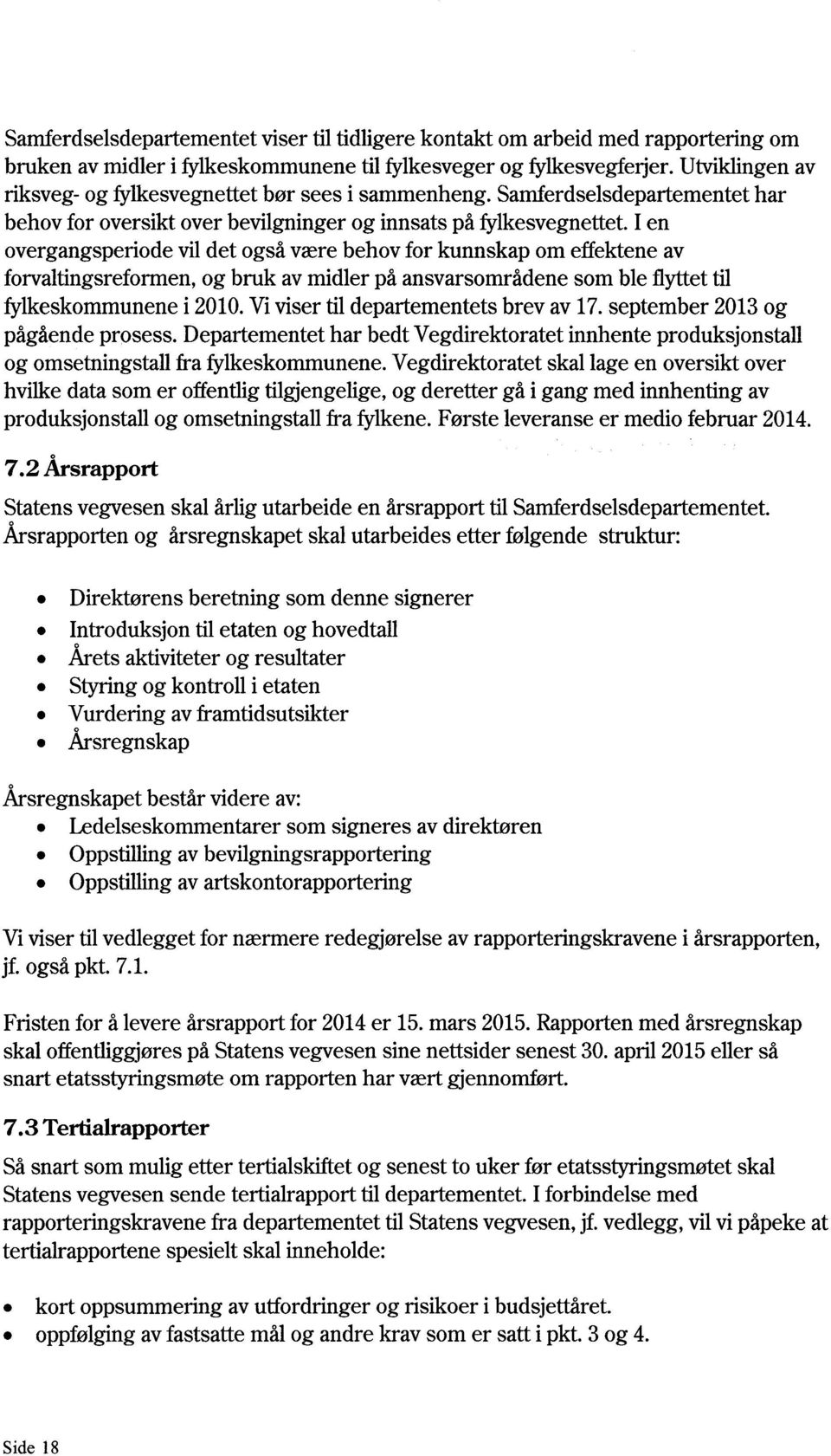 I en overgangsperiode vil det også være behov for kunnskap om effektene av forvaltingsreformen, og bruk av midler på ansvarsområdene som ble flyttet til fylkeskommunene i 2010.