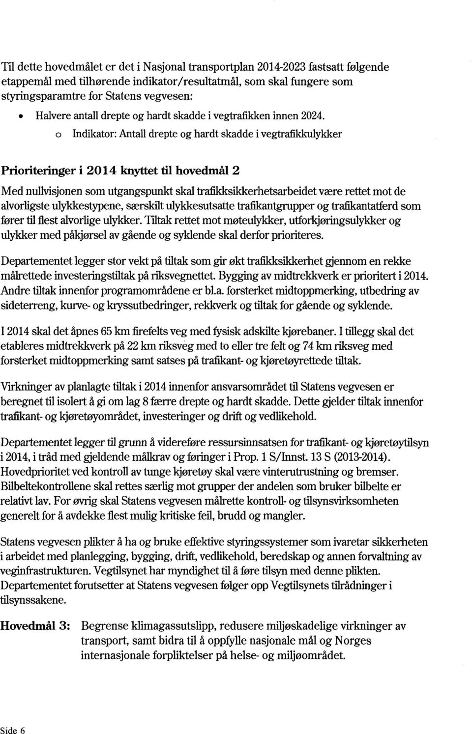 o Indikator:Antall drepte og hardt skadde i vegtrafikkulykker Prioriteringer i 2014 knyttet til hovedmål 2 Med nullvisjonen som utgangspunkt skal trafikksikkerhetsarbeidet være rettet mot de