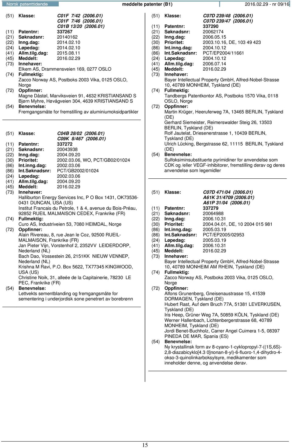 11 Elkem AS, Drammensveien 169, 0277 OSLO Magne Dåstøl, Marviksveien 91, 4632 KRISTIANSAND S Bjørn Myhre, Høvågveien 304, 4639 KRISTIANSAND S Fremgangsmåte for fremstilling av aluminiumoksidpartikler