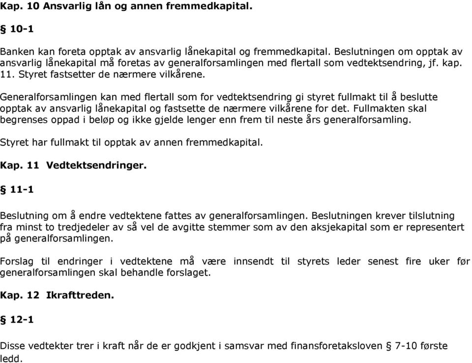 Generalforsamlingen kan med flertall som for vedtektsendring gi styret fullmakt til å beslutte opptak av ansvarlig lånekapital og fastsette de nærmere vilkårene for det.