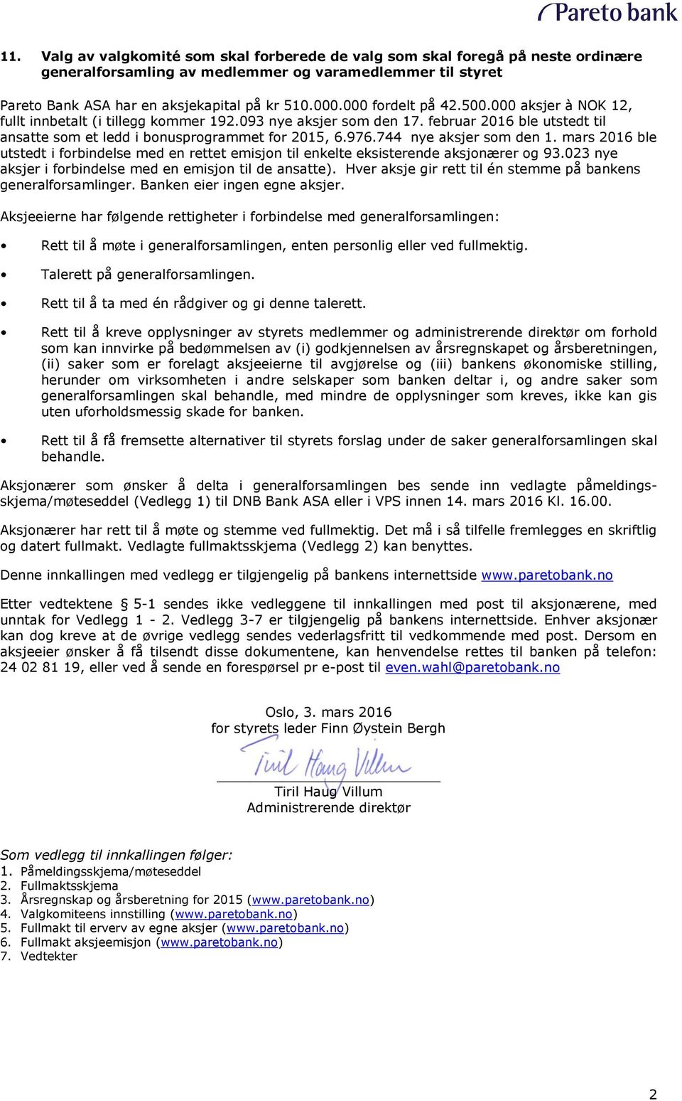 744 nye aksjer som den 1. mars 2016 ble utstedt i forbindelse med en rettet emisjon til enkelte eksisterende aksjonærer og 93.023 nye aksjer i forbindelse med en emisjon til de ansatte).