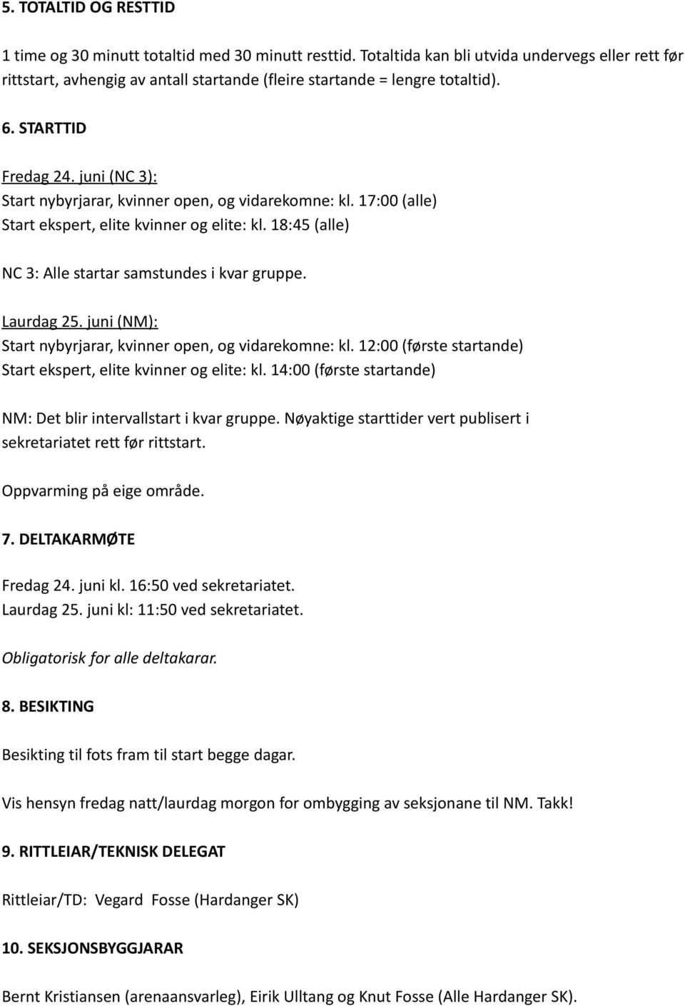 juni (NC 3): Start nybyrjarar, kvinner open, og vidarekomne: kl. 17:00 (alle) Start ekspert, elite kvinner og elite: kl. 18:45 (alle) NC 3: Alle startar samstundes i kvar gruppe. Laurdag 25.