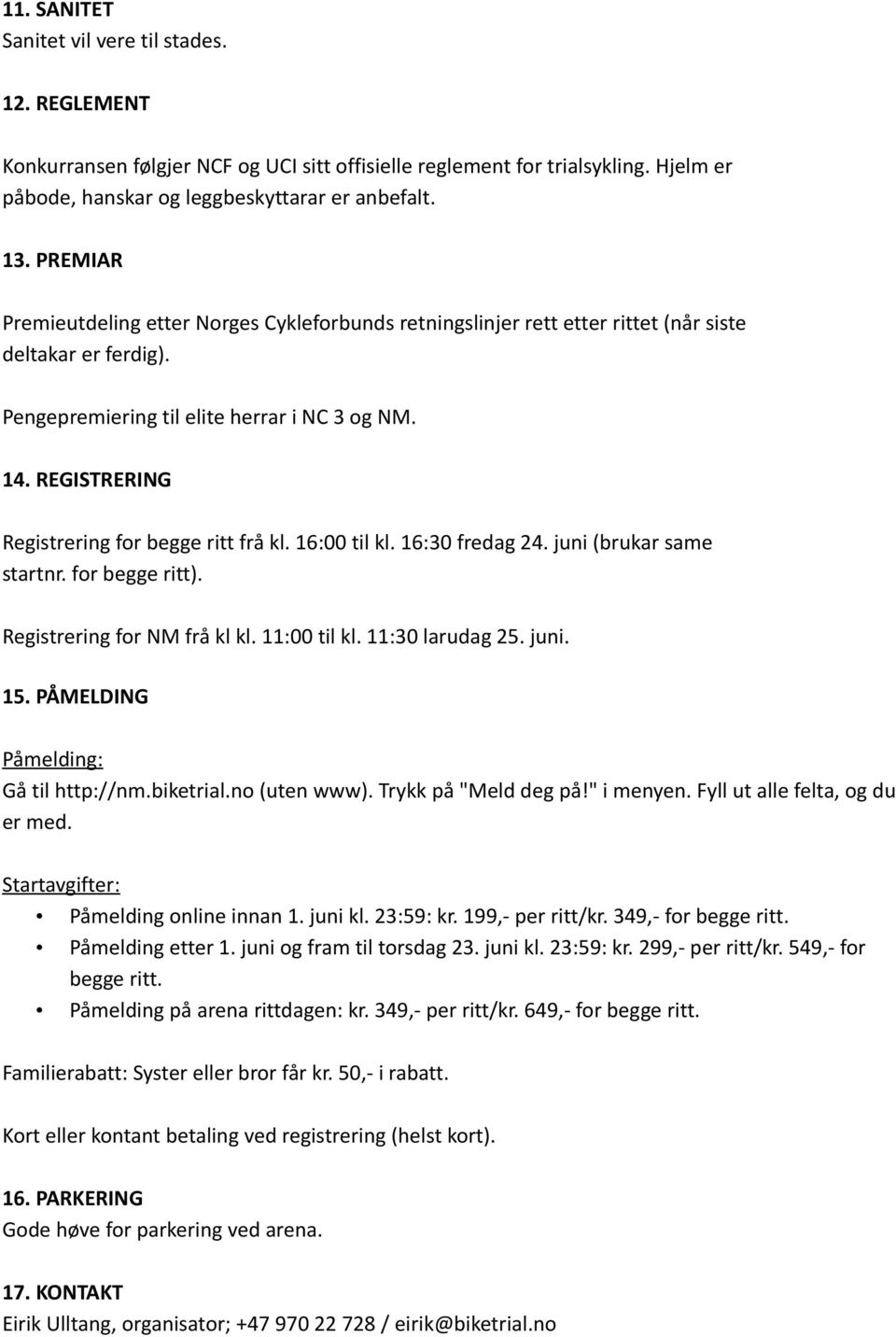 REGISTRERING Registrering for begge ritt frå kl. 16:00 til kl. 16:30 fredag 24. juni (brukar same startnr. for begge ritt). Registrering for NM frå kl kl. 11:00 til kl. 11:30 larudag 25. juni. 15.