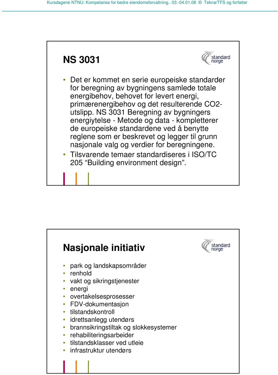 for beregningene. Tilsvarende temaer standardiseres i ISO/TC 205 Building environment design.