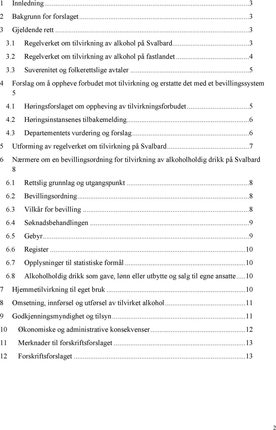 .. 6 4.3 Departementets vurdering og forslag... 6 5 Utforming av regelverket om tilvirkning på Svalbard... 7 6 Nærmere om en bevillingsordning for tilvirkning av alkoholholdig drikk på Svalbard 8 6.