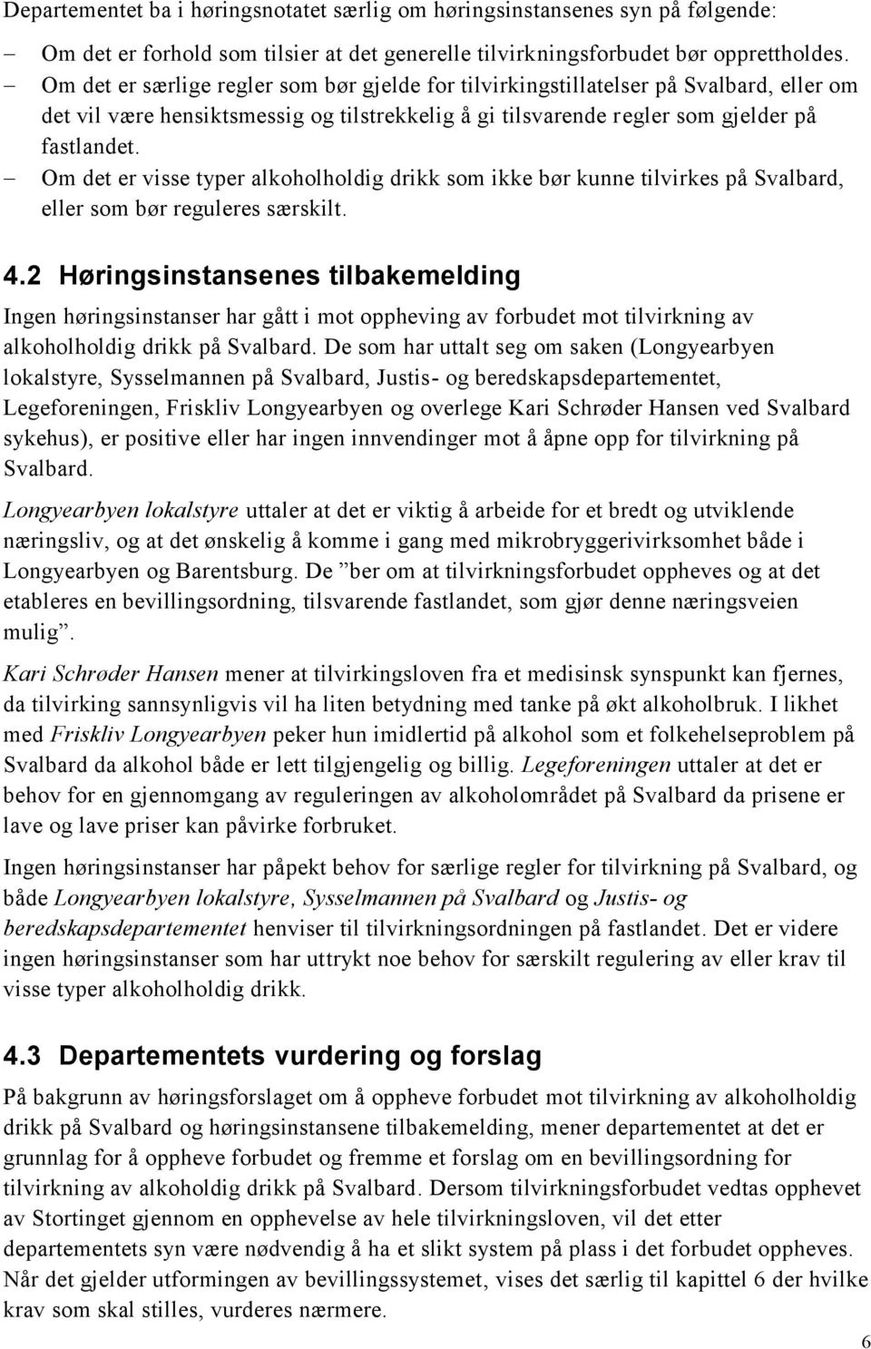 Om det er visse typer alkoholholdig drikk som ikke bør kunne tilvirkes på Svalbard, eller som bør reguleres særskilt. 4.