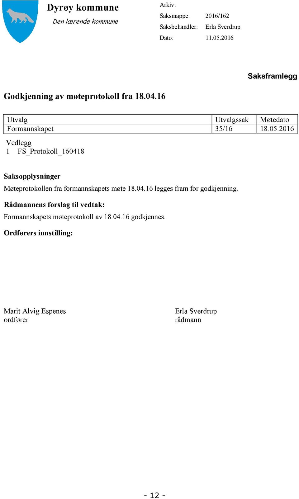 2016 Vedlegg 1 FS_Protokoll_160418 Saksopplysninger Møteprotokollen fra formannskapets møte 18.04.16 legges fram for godkjenning.