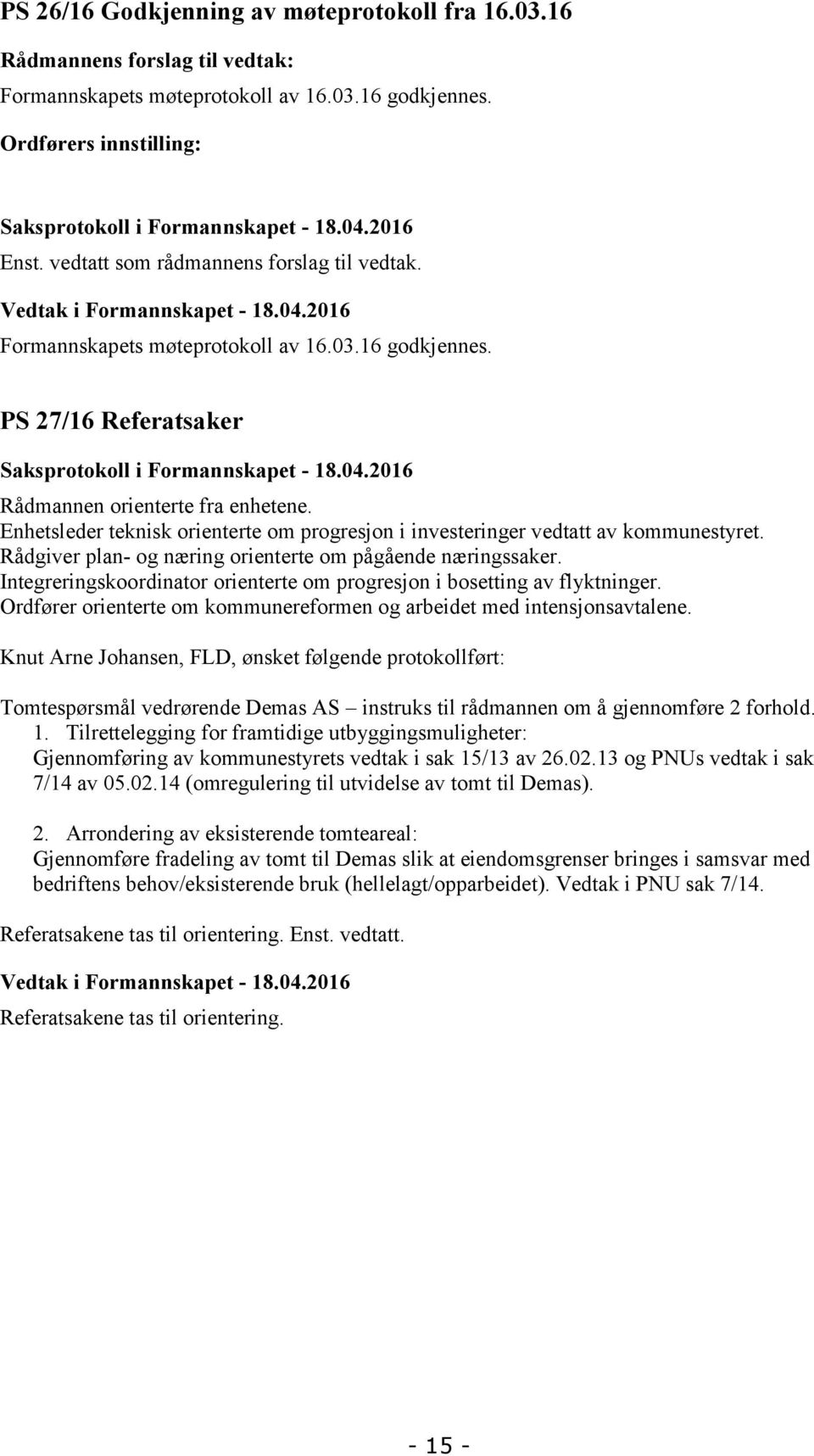 04.2016 Rådmannen orienterte fra enhetene. Enhetsleder teknisk orienterte om progresjon i investeringer vedtatt av kommunestyret. Rådgiver plan- og næring orienterte om pågående næringssaker.