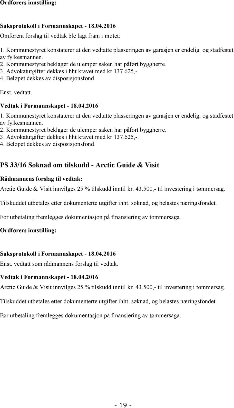 Advokatutgifter dekkes i hht kravet med kr 137.625,-. 4. Beløpet dekkes av disposisjonsfond. Enst. vedtatt. Vedtak i Formannskapet - 18.04.2016 1.  Advokatutgifter dekkes i hht kravet med kr 137.