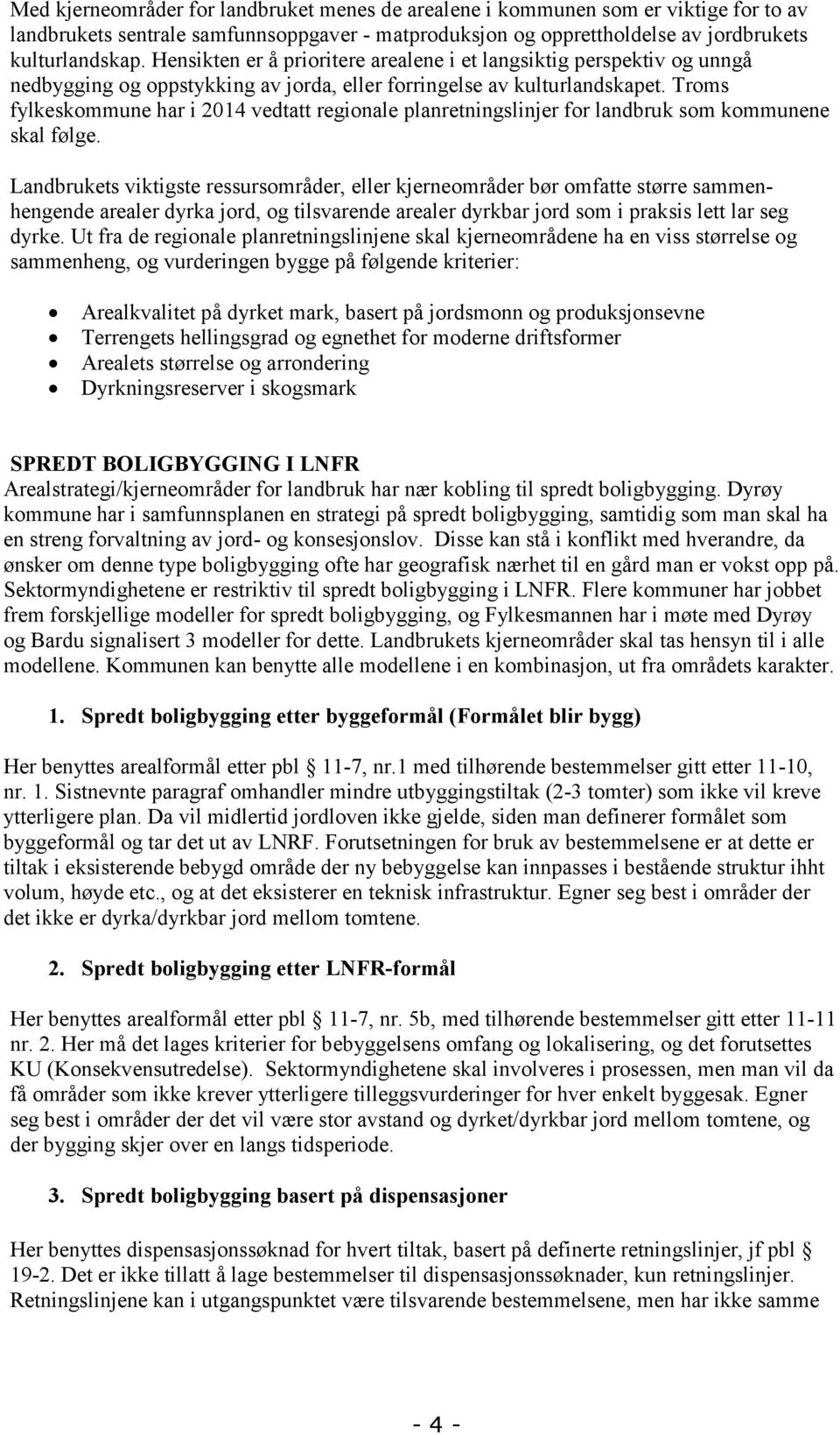 Troms fylkeskommune har i 2014 vedtatt regionale planretningslinjer for landbruk som kommunene skal følge.