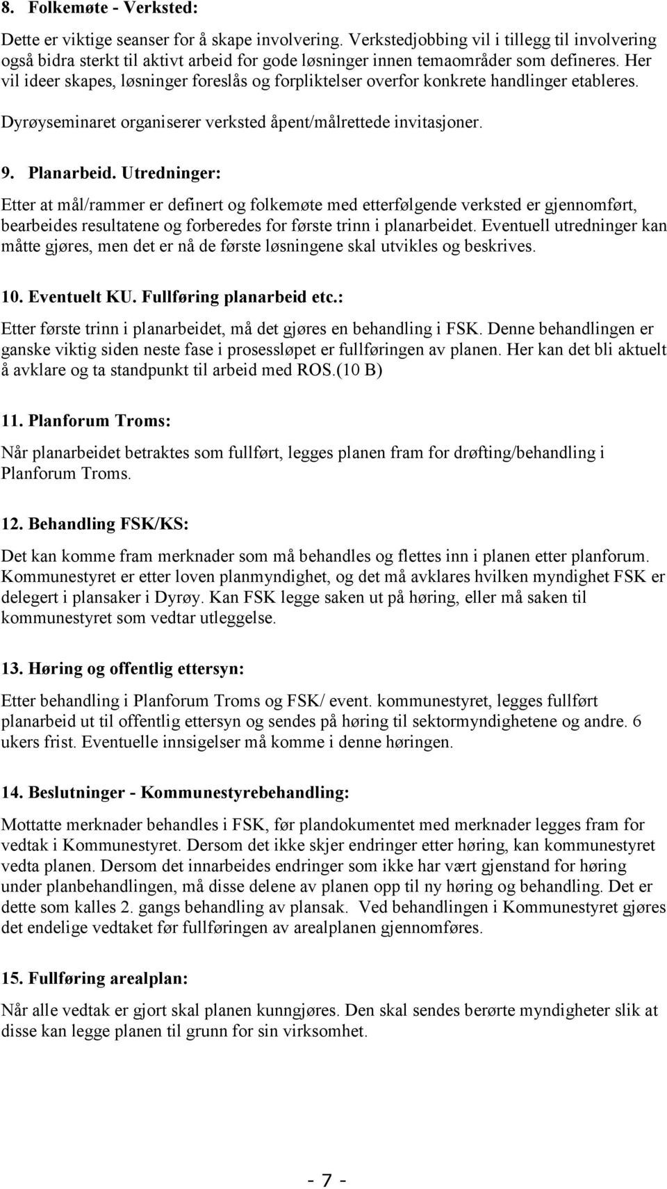 Her vil ideer skapes, løsninger foreslås og forpliktelser overfor konkrete handlinger etableres. Dyrøyseminaret organiserer verksted åpent/målrettede invitasjoner. 9. Planarbeid.