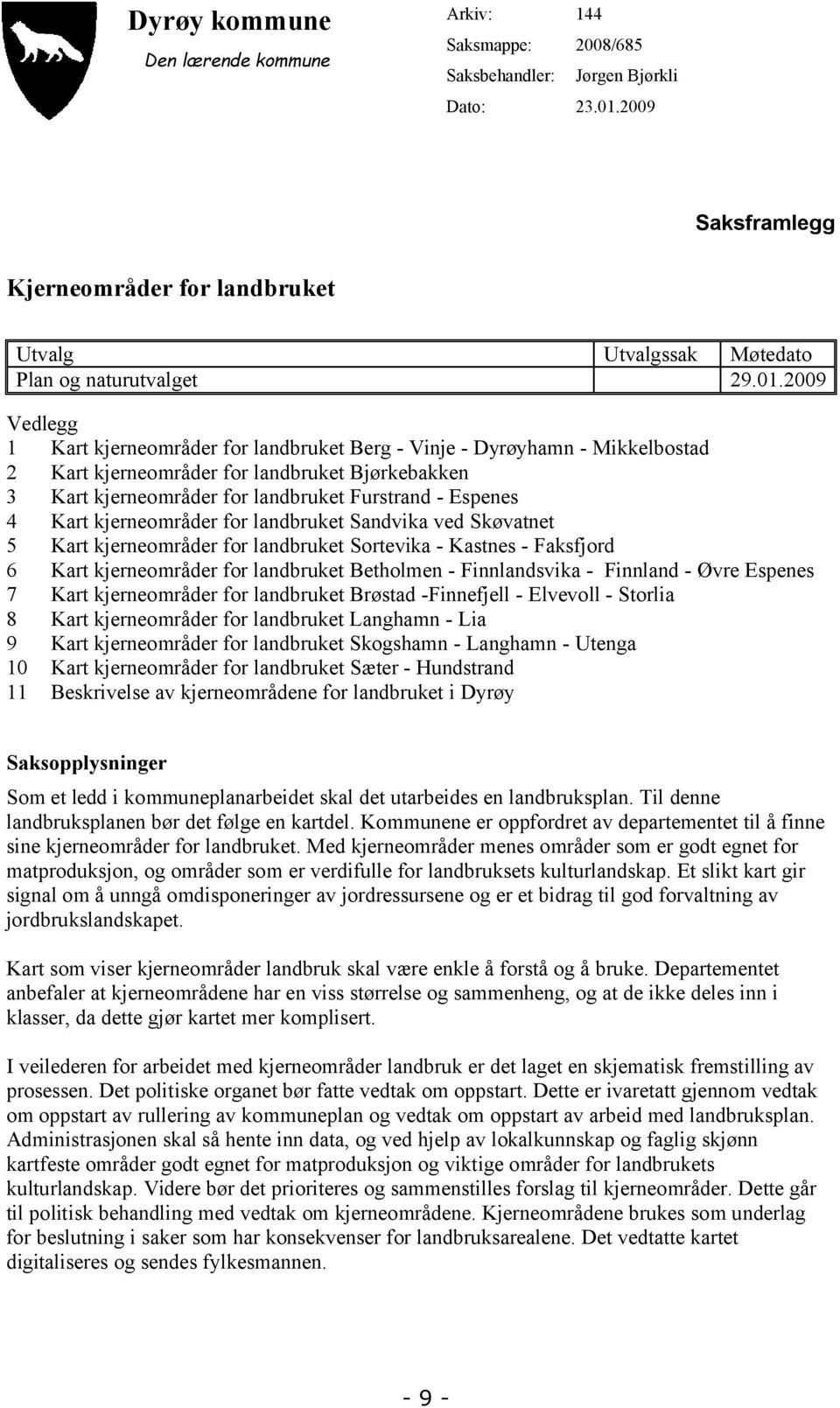 2009 Vedlegg 1 Kart kjerneområder for landbruket Berg - Vinje - Dyrøyhamn - Mikkelbostad 2 Kart kjerneområder for landbruket Bjørkebakken 3 Kart kjerneområder for landbruket Furstrand - Espenes 4