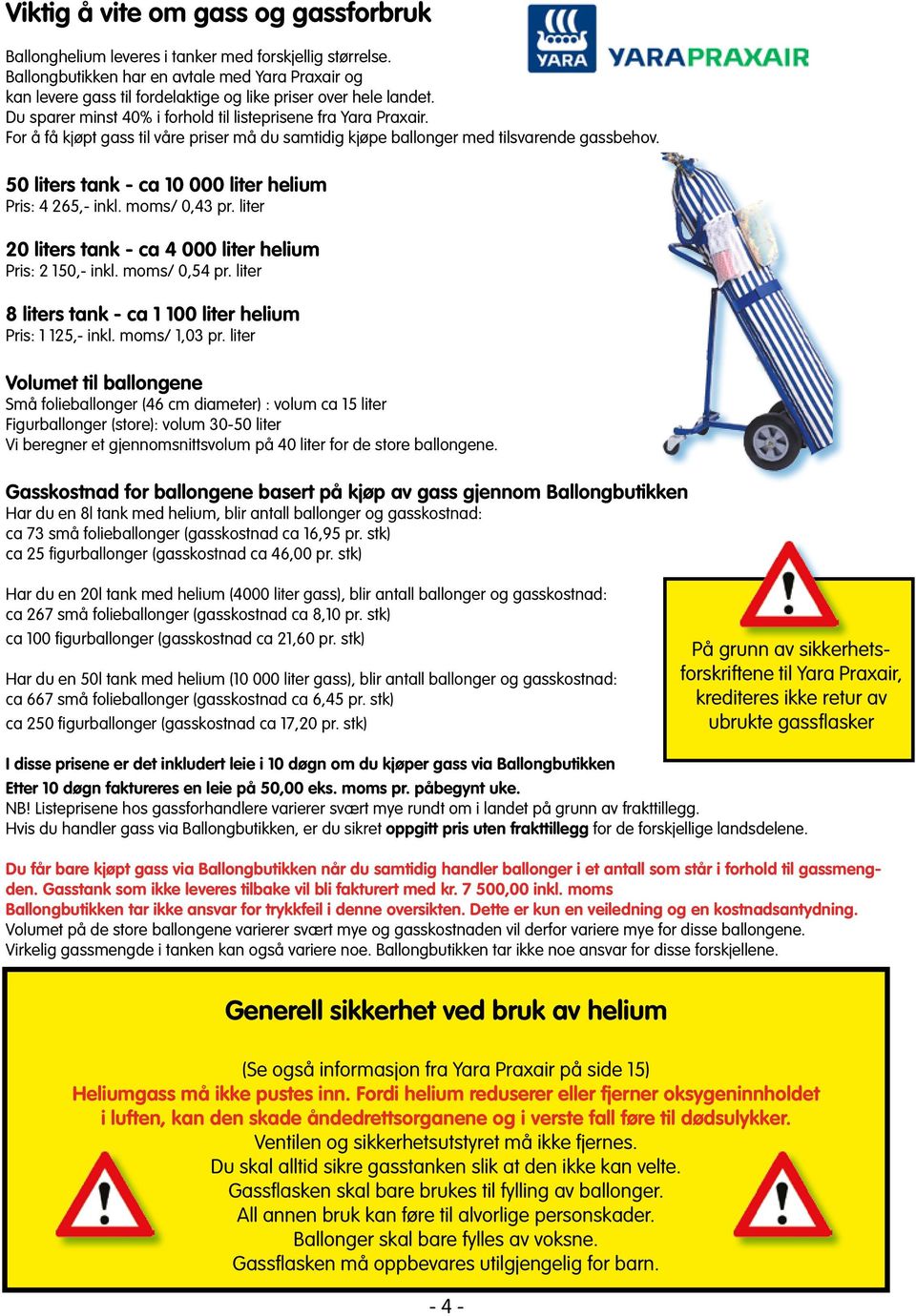 For å få kjøpt gass til våre priser må du samtidig kjøpe ballonger med tilsvarende gassbehov. 50 liters tank - ca 10 000 liter helium Pris: 4 265,- inkl. moms/ 0,43 pr.