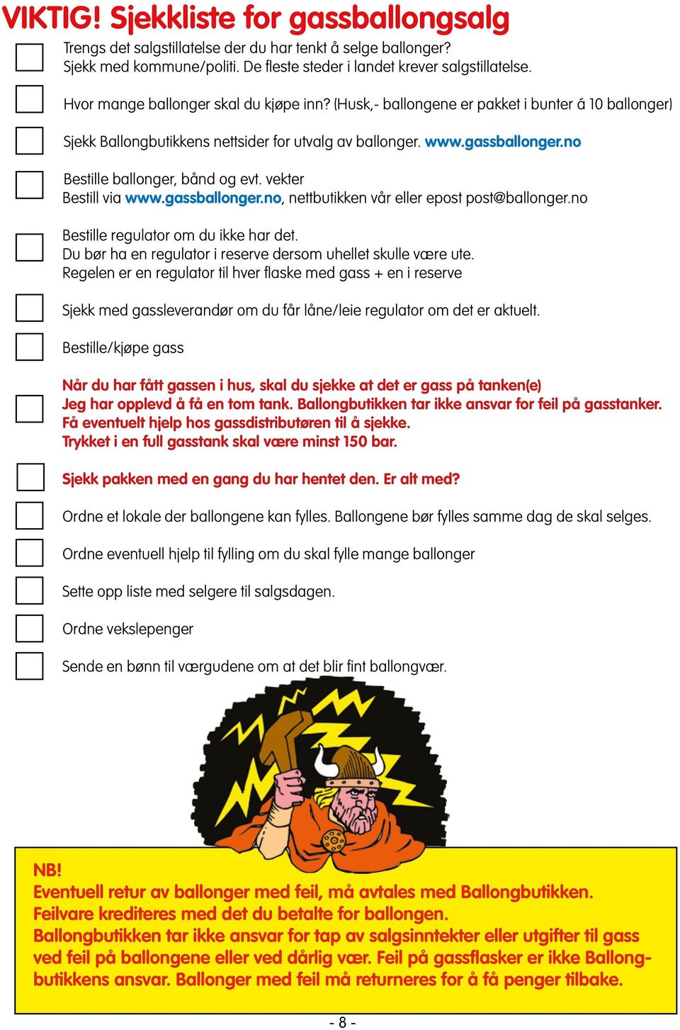 no Bestille ballonger, bånd og evt. vekter Bestill via www.gassballonger.no, nettbutikken vår eller epost post@ballonger.no Bestille regulator om du ikke har det.