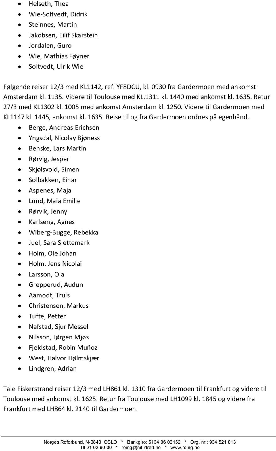 Videre til Gardermoen med KL1147 kl. 1445, ankomst kl. 1635. Reise til og fra Gardermoen ordnes på egenhånd.