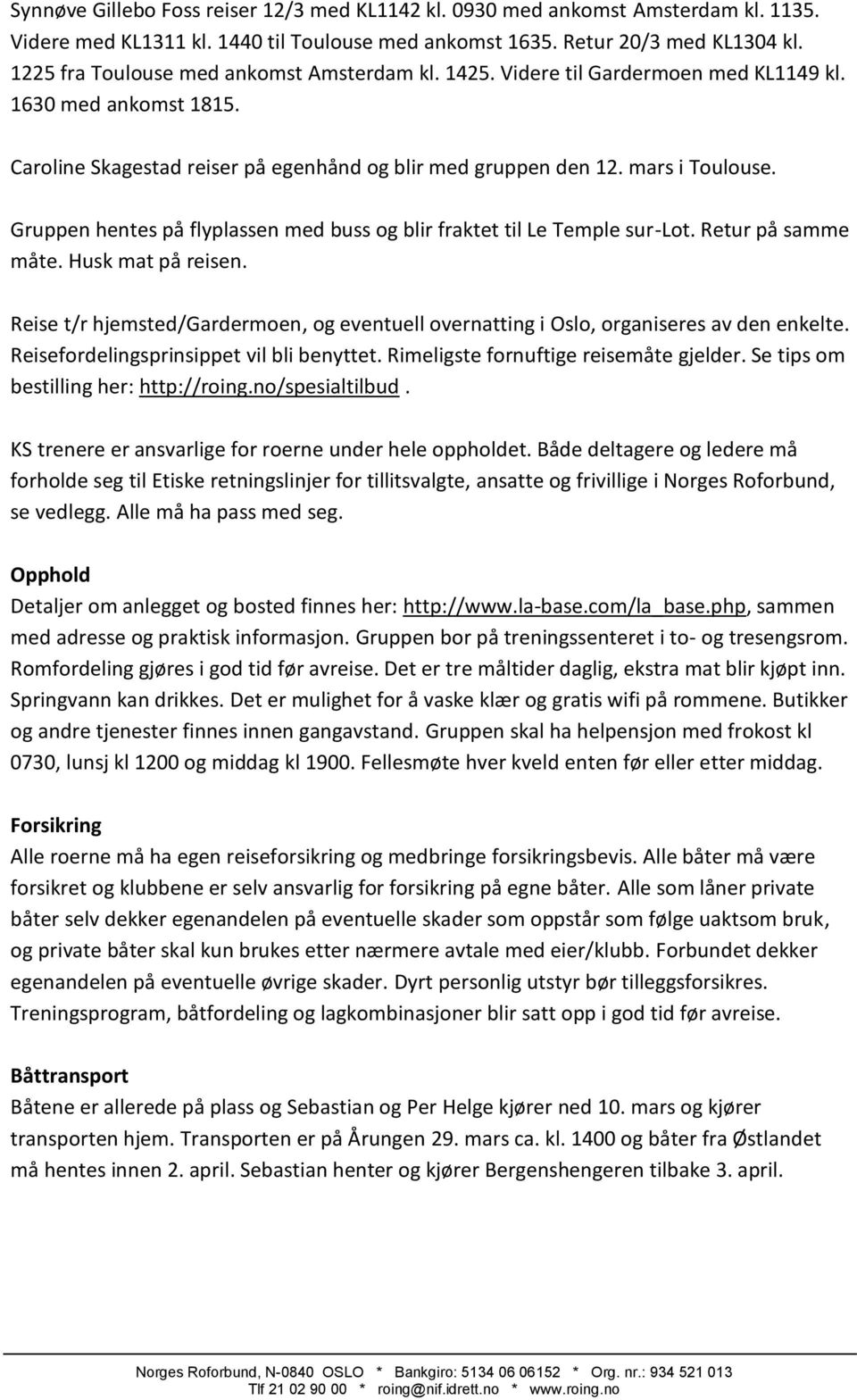 Gruppen hentes på flyplassen med buss og blir fraktet til Le Temple sur-lot. Retur på samme måte. Husk mat på reisen.