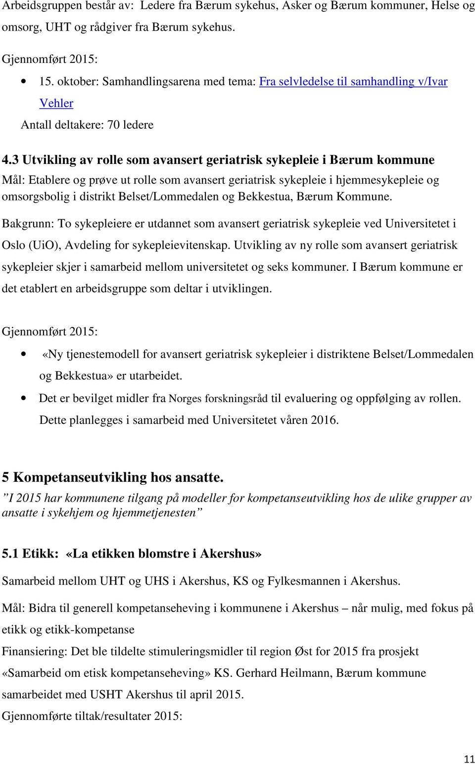 3 Utvikling av rolle som avansert geriatrisk sykepleie i Bærum kommune Mål: Etablere og prøve ut rolle som avansert geriatrisk sykepleie i hjemmesykepleie og omsorgsbolig i distrikt Belset/Lommedalen