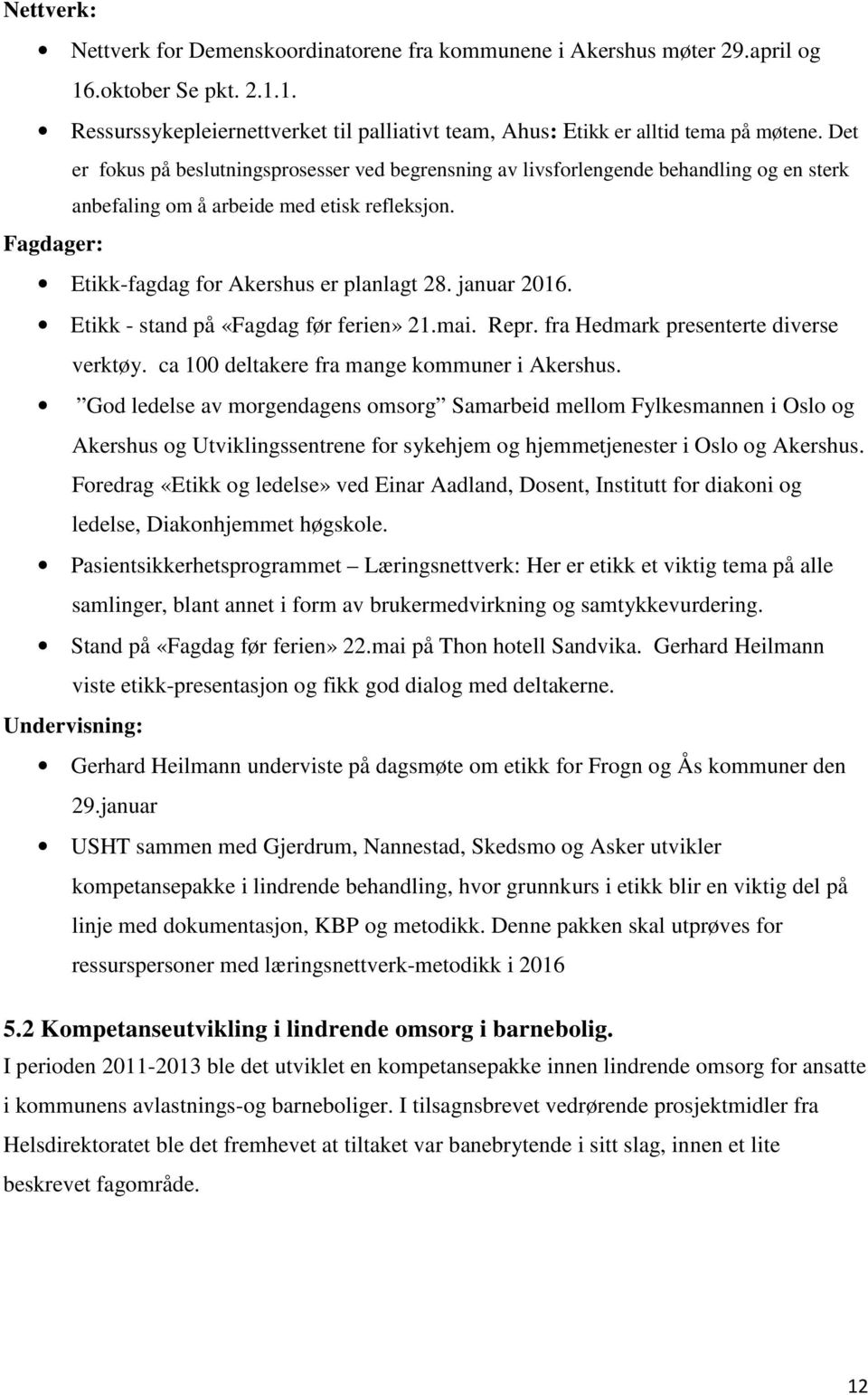 januar 2016. Etikk - stand på «Fagdag før ferien» 21.mai. Repr. fra Hedmark presenterte diverse verktøy. ca 100 deltakere fra mange kommuner i Akershus.