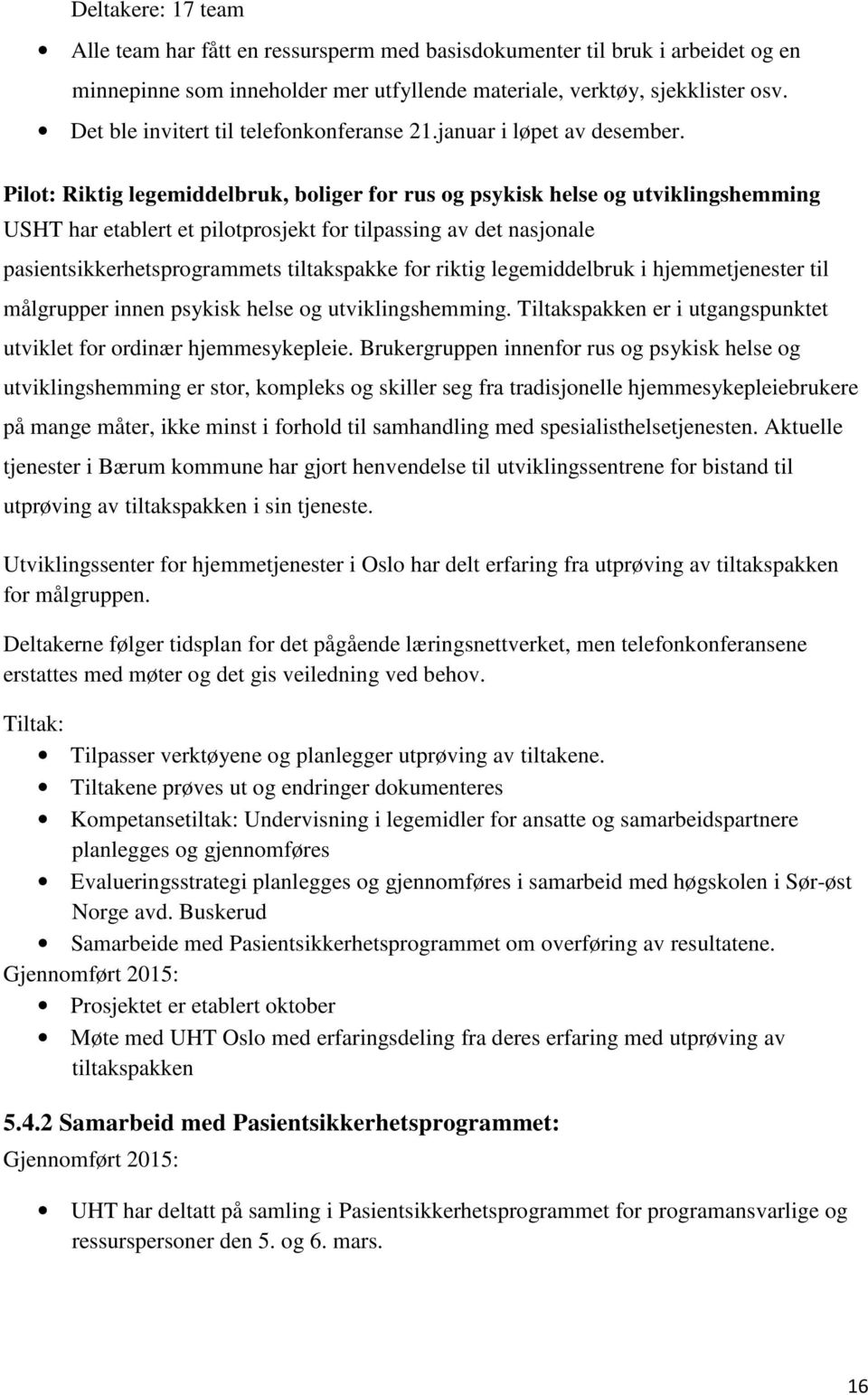 Pilot: Riktig legemiddelbruk, boliger for rus og psykisk helse og utviklingshemming USHT har etablert et pilotprosjekt for tilpassing av det nasjonale pasientsikkerhetsprogrammets tiltakspakke for