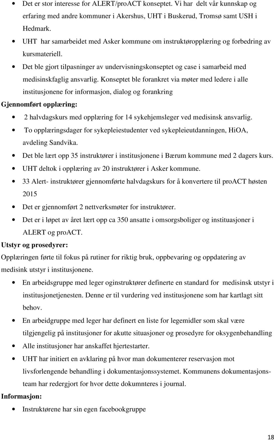 Konseptet ble forankret via møter med ledere i alle institusjonene for informasjon, dialog og forankring Gjennomført opplæring: 2 halvdagskurs med opplæring for 14 sykehjemsleger ved medisinsk