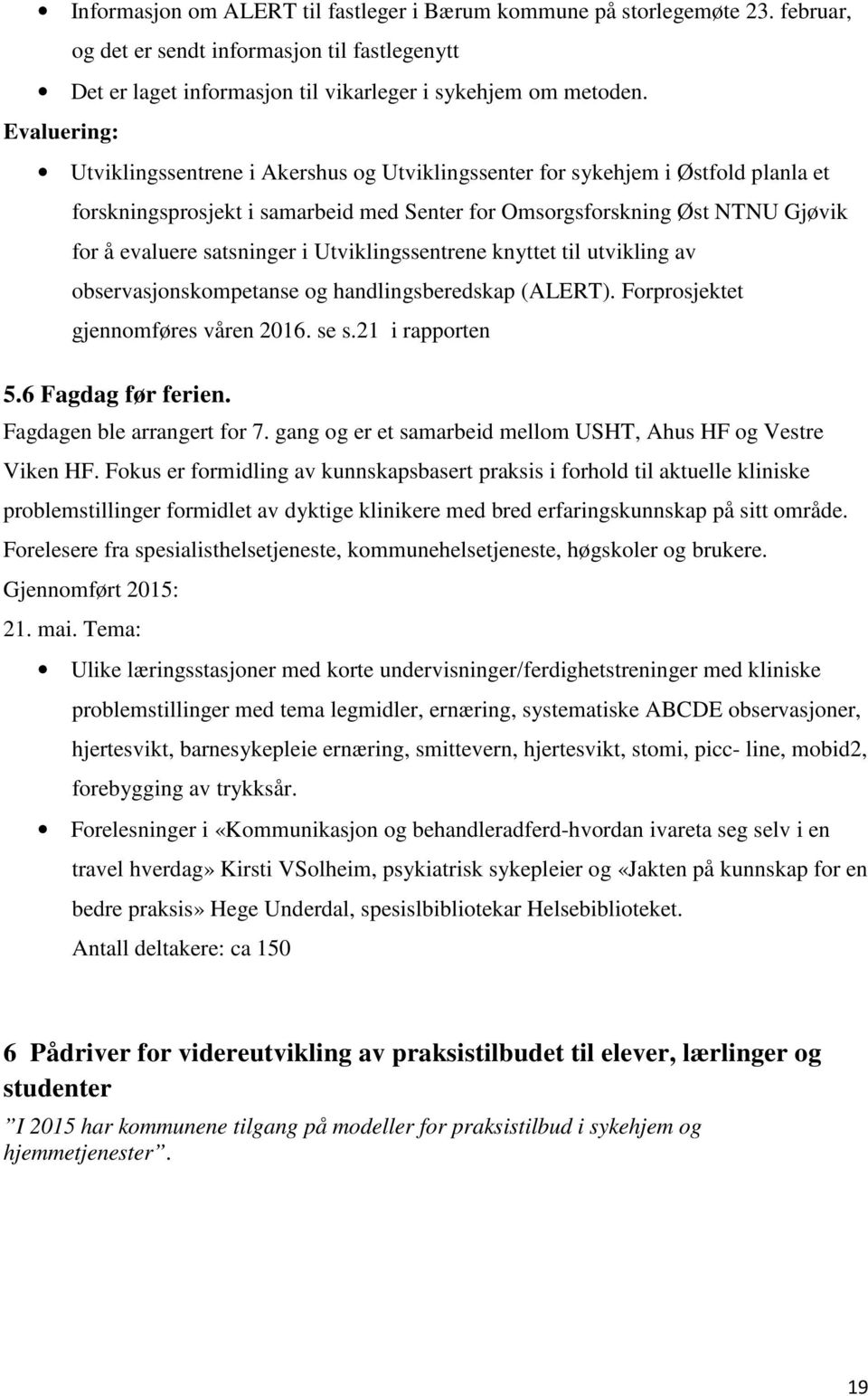 i Utviklingssentrene knyttet til utvikling av observasjonskompetanse og handlingsberedskap (ALERT). Forprosjektet gjennomføres våren 2016. se s.21 i rapporten 5.6 Fagdag før ferien.