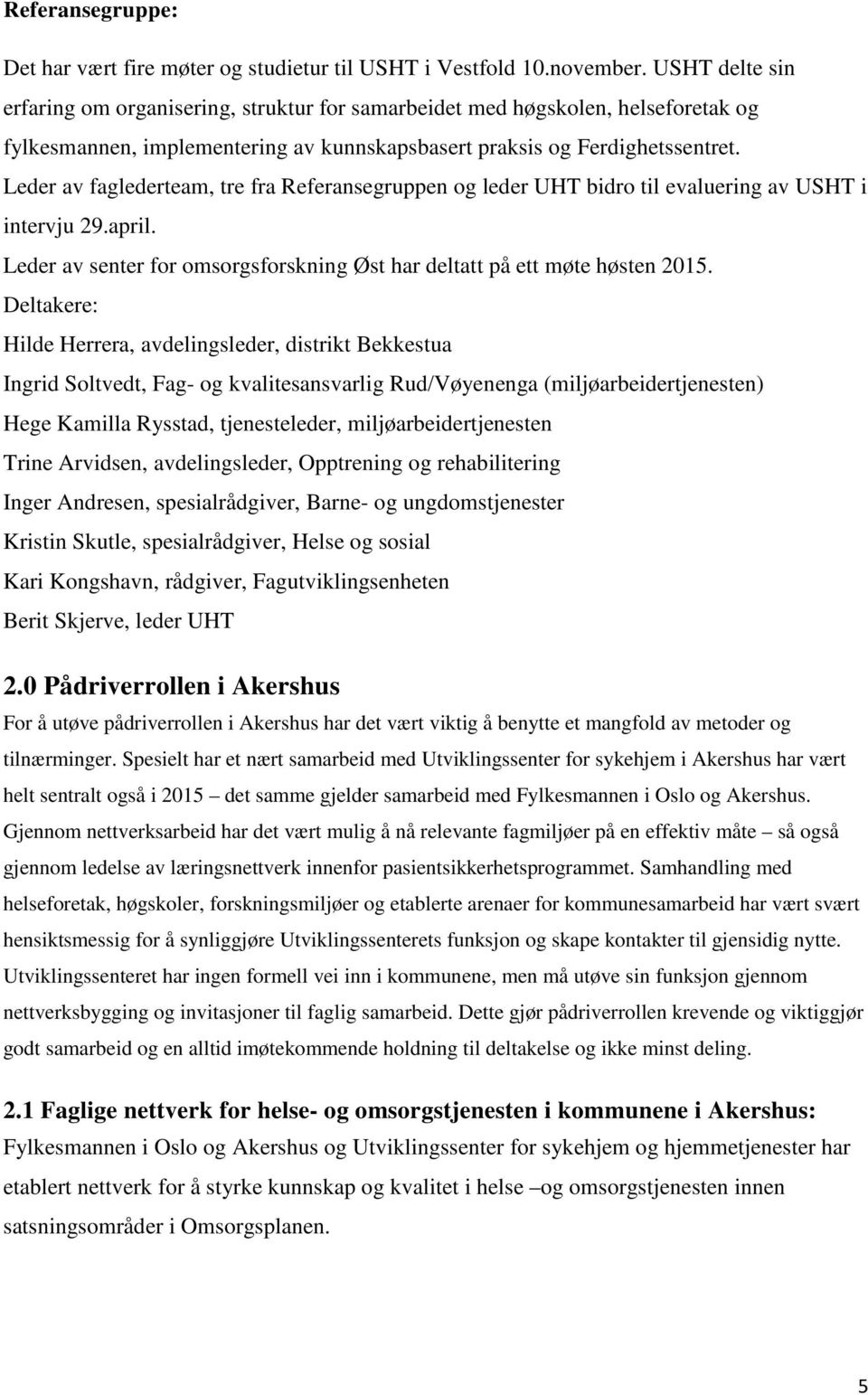 Leder av faglederteam, tre fra Referansegruppen og leder UHT bidro til evaluering av USHT i intervju 29.april. Leder av senter for omsorgsforskning Øst har deltatt på ett møte høsten 2015.