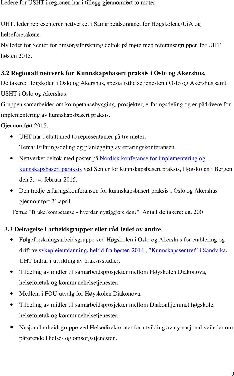 Deltakere: Høgskolen i Oslo og Akershus, spesialisthelsetjenesten i Oslo og Akershus samt USHT i Oslo og Akershus.