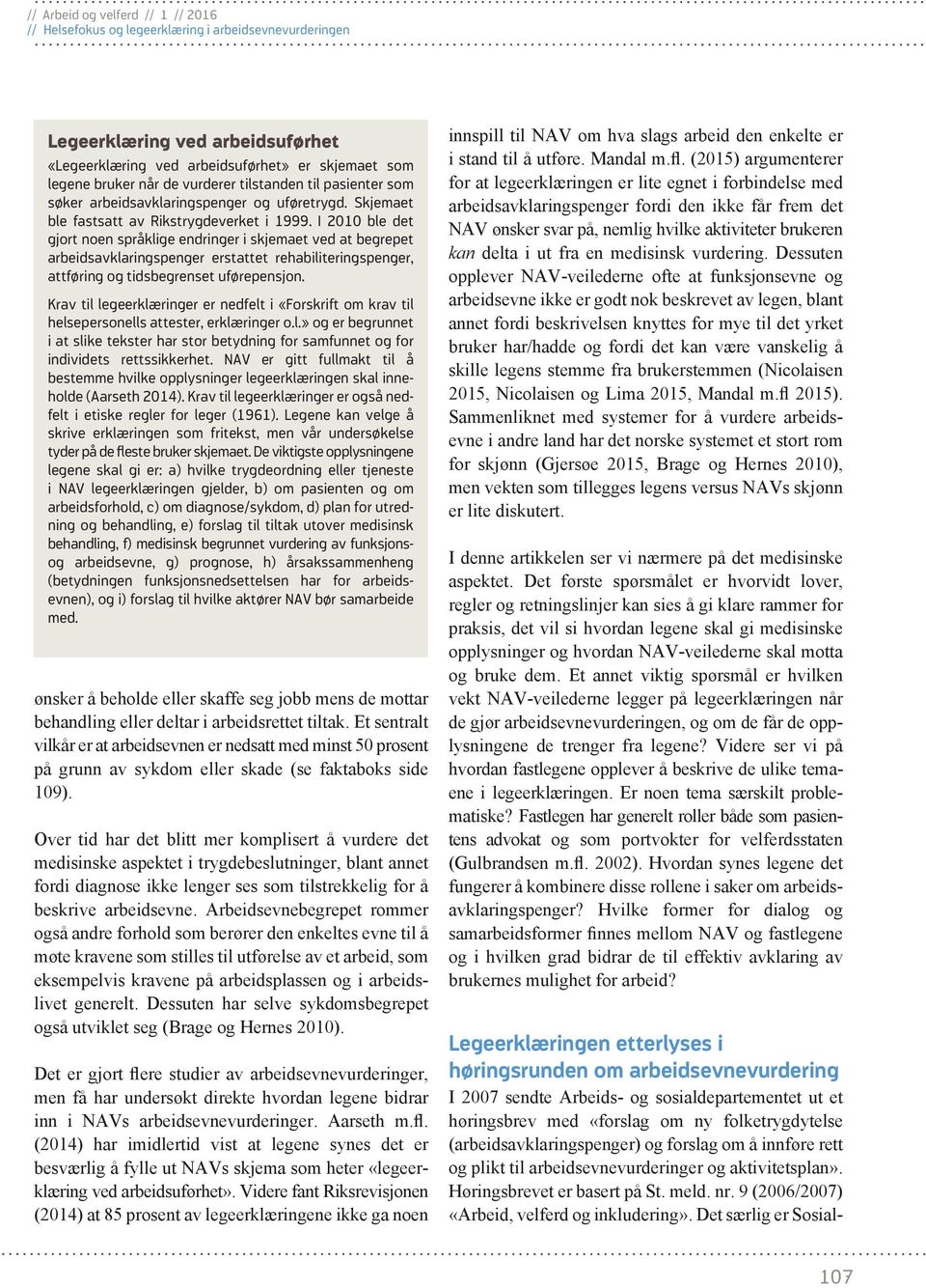 I 2010 ble det gjort noen språklige endringer i skjemaet ved at begrepet arbeidsavklaringspenger erstattet rehabiliteringspenger, attføring og tidsbegrenset uførepensjon.