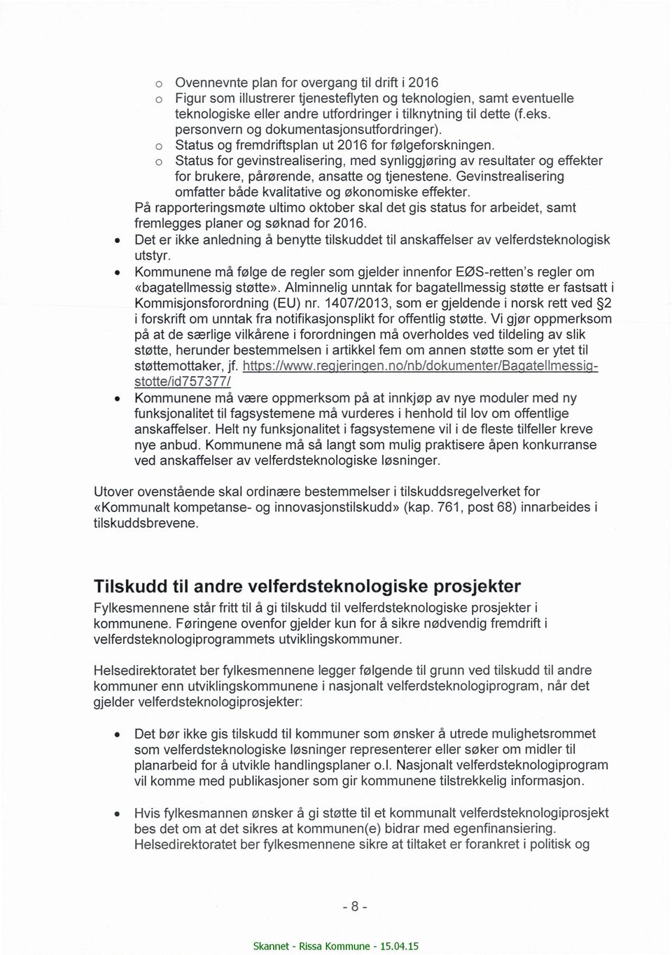 o Status for gevinstrealisering, med synliggjøring av resultater og effekter for brukere, pårørende, ansatte og tjenestene. Gevinstreallsering omfatter både kvalitative og økonomiske effekter.