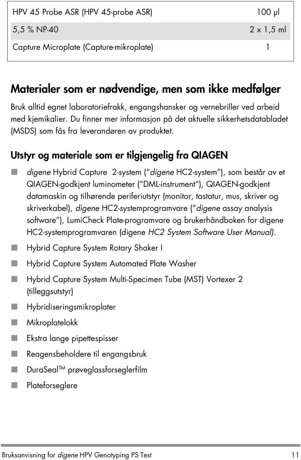 Utstyr og materiale som er tilgjengelig fra QIAGEN digene Hybrid Capture 2-system ( digene HC2-system ), som består av et QIAGEN-godkjent luminometer ( DML-instrument ), QIAGEN-godkjent datamaskin og