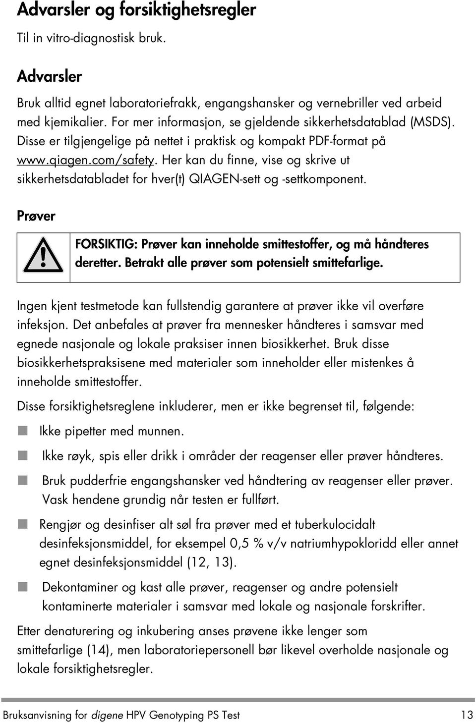 Her kan du finne, vise og skrive ut sikkerhetsdatabladet for hver(t) QIAGEN-sett og -settkomponent. Prøver FORSIKTIG: Prøver kan inneholde smittestoffer, og må håndteres deretter.