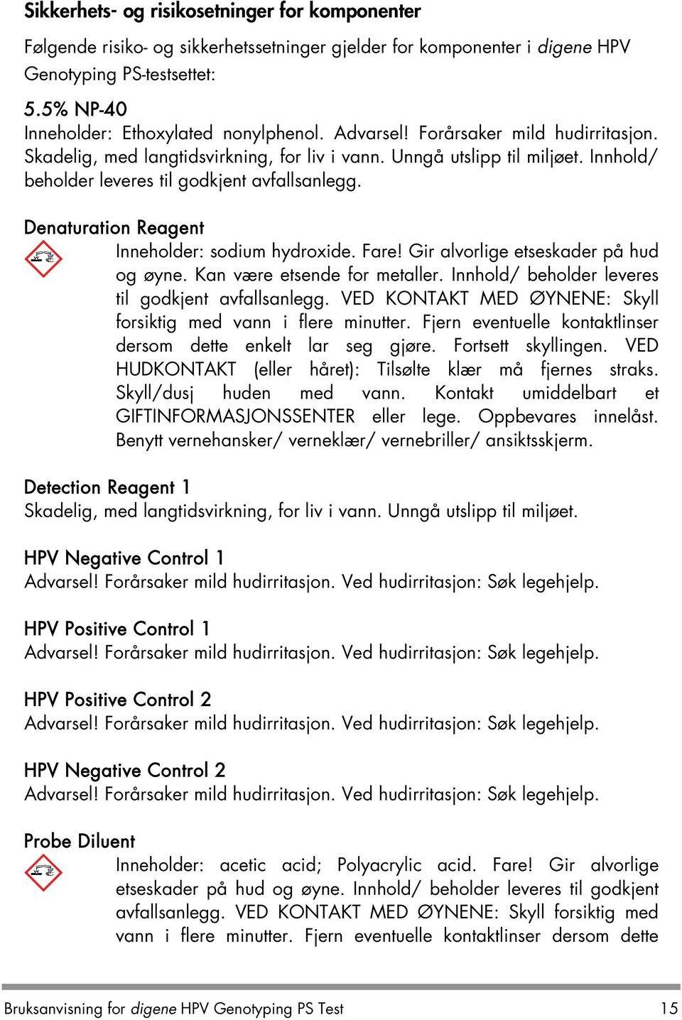 Denaturation Reagent Inneholder: sodium hydroxide. Fare! Gir alvorlige etseskader på hud og øyne. Kan være etsende for metaller. Innhold/ beholder leveres til godkjent avfallsanlegg.