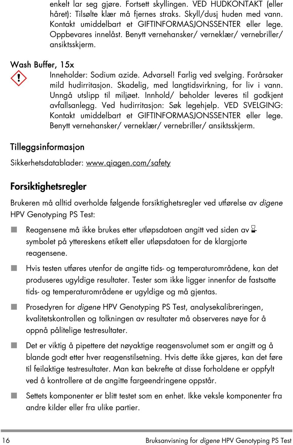 Skadelig, med langtidsvirkning, for liv i vann. Unngå utslipp til miljøet. Innhold/ beholder leveres til godkjent avfallsanlegg. Ved hudirritasjon: Søk legehjelp.