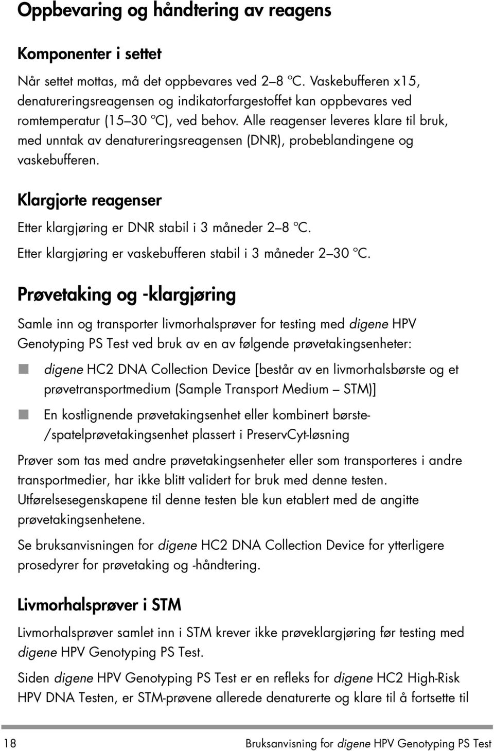 Alle reagenser leveres klare til bruk, med unntak av denatureringsreagensen (DNR), probeblandingene og vaskebufferen. Klargjorte reagenser Etter klargjøring er DNR stabil i 3 måneder 2 8 ºC.