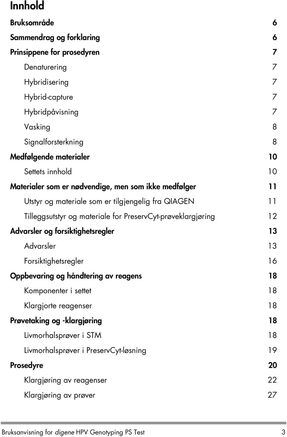 PreservCyt-prøveklargjøring 12 Advarsler og forsiktighetsregler 13 Advarsler 13 Forsiktighetsregler 16 Oppbevaring og håndtering av reagens 18 Komponenter i settet 18 Klargjorte reagenser 18