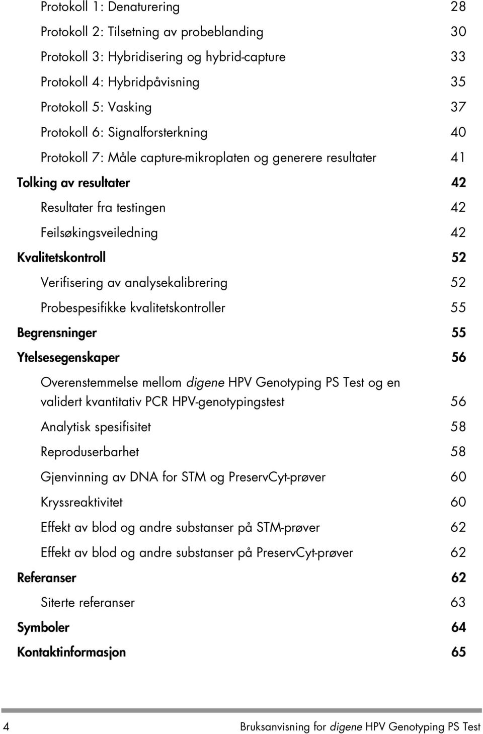 av analysekalibrering 52 Probespesifikke kvalitetskontroller 55 Begrensninger 55 Ytelsesegenskaper 56 Overenstemmelse mellom digene HPV Genotyping PS Test og en validert kvantitativ PCR