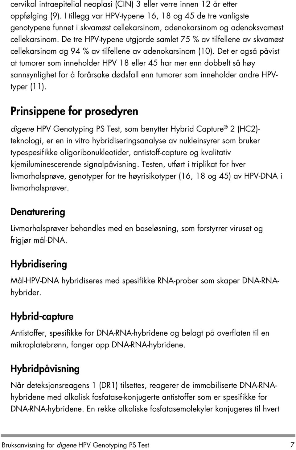 De tre HPV-typene utgjorde samlet 75 % av tilfellene av skvamøst cellekarsinom og 94 % av tilfellene av adenokarsinom (10).