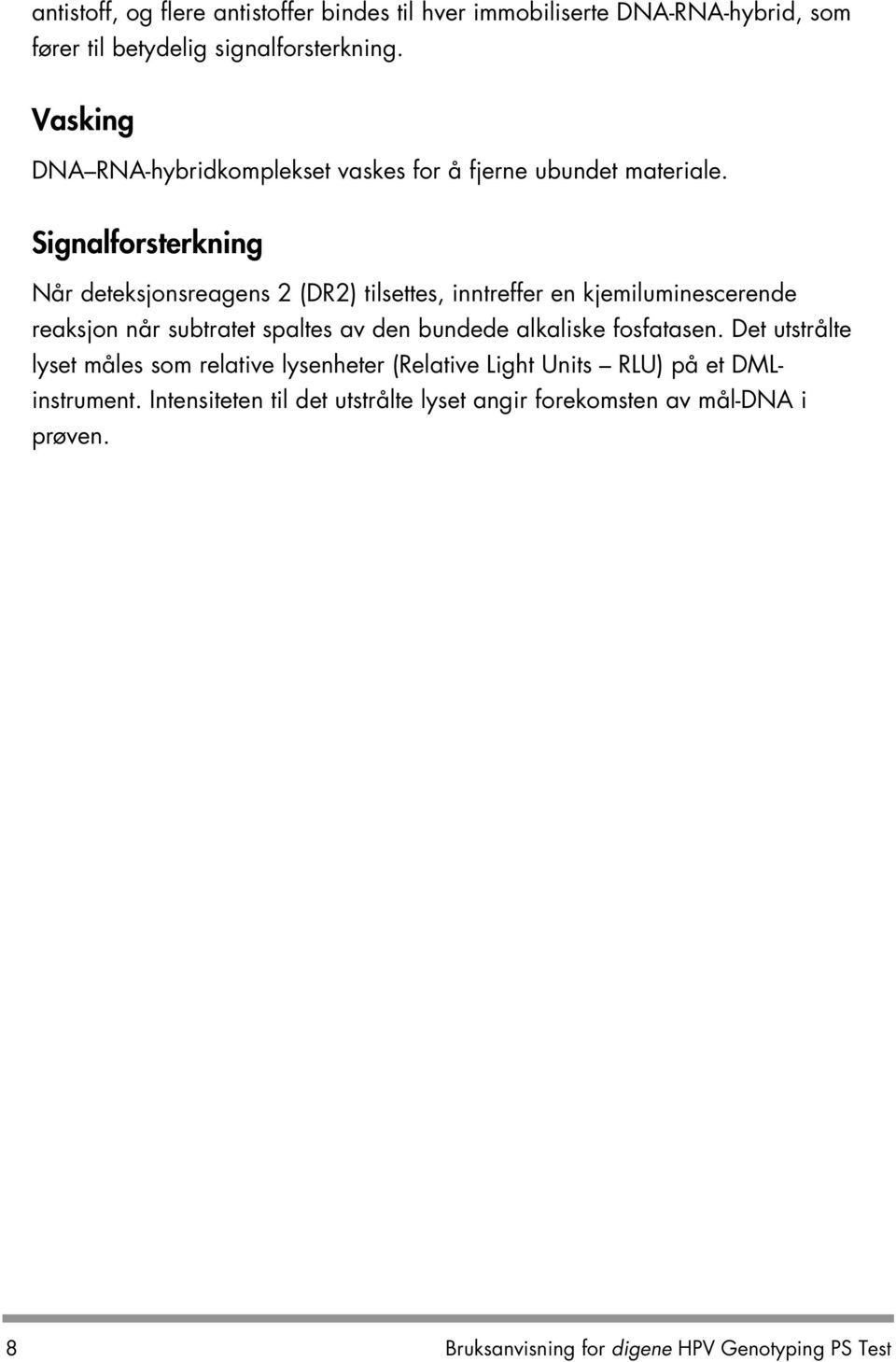 Signalforsterkning Når deteksjonsreagens 2 (DR2) tilsettes, inntreffer en kjemiluminescerende reaksjon når subtratet spaltes av den bundede