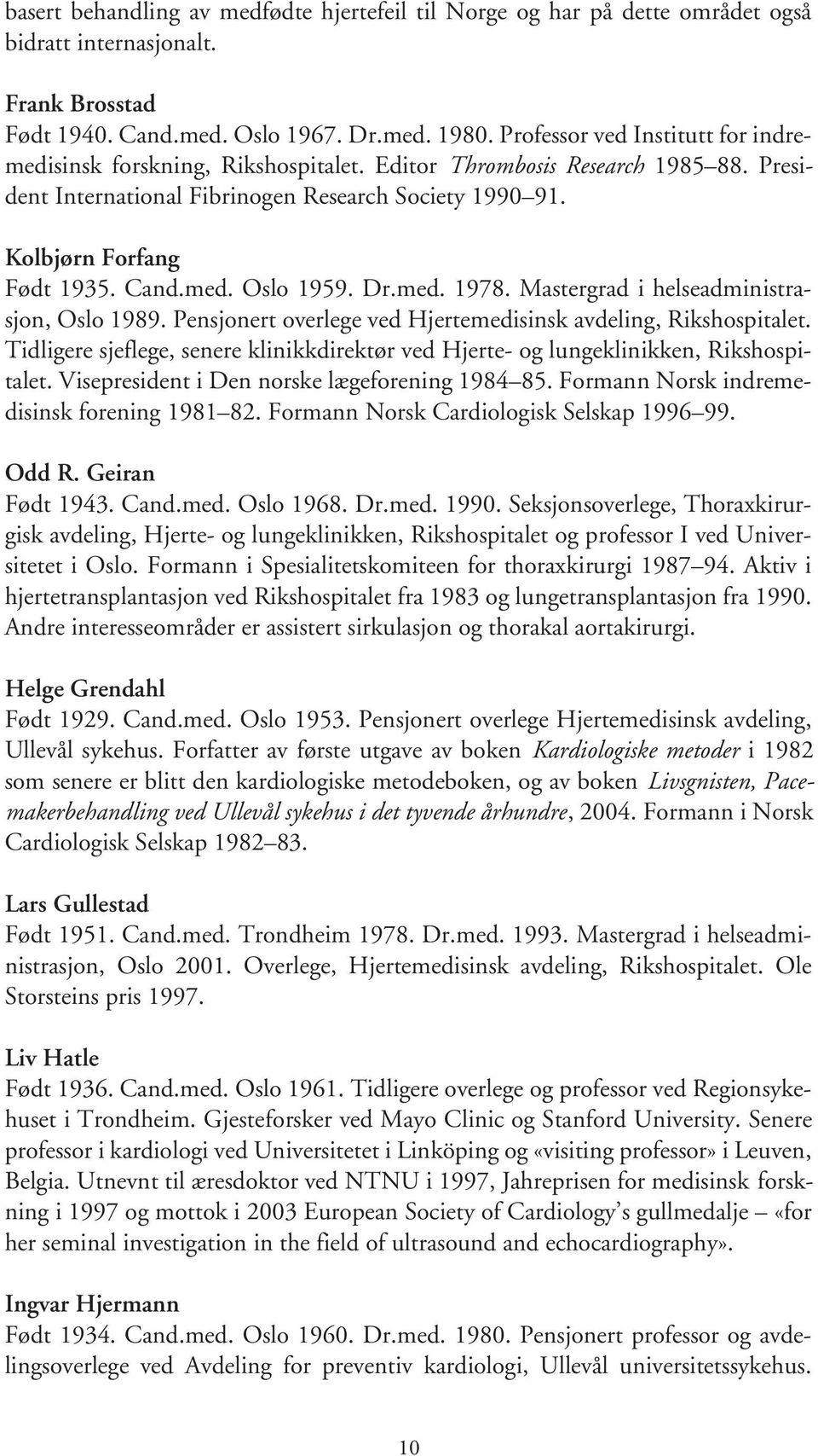 med. Oslo 1959. Dr.med. 1978. Mastergrad i helseadministrasjon, Oslo 1989. Pensjonert overlege ved Hjertemedisinsk avdeling, Rikshospitalet.