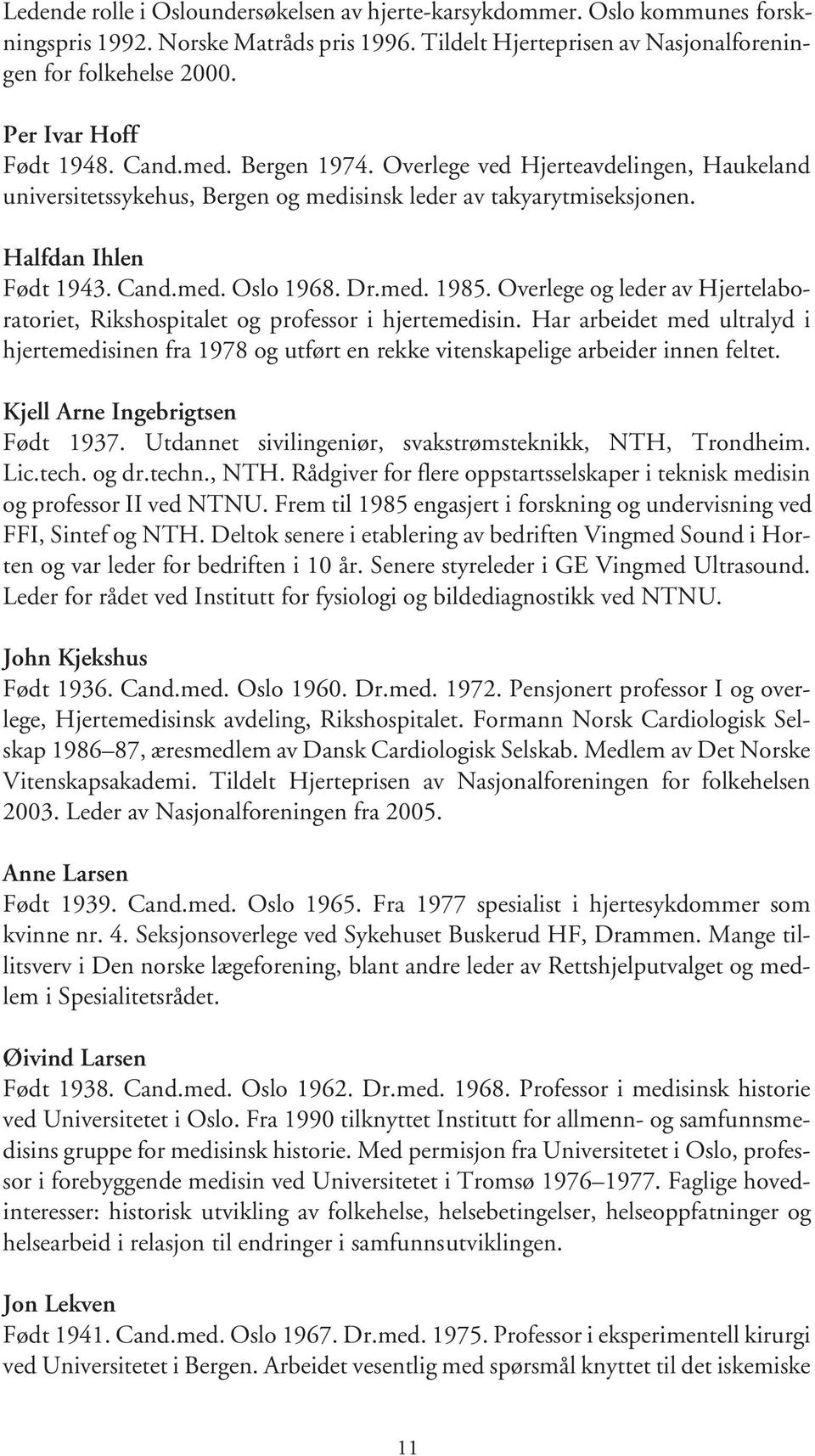 Dr.med. 1985. Overlege og leder av Hjertelaboratoriet, Rikshospitalet og professor i hjertemedisin.