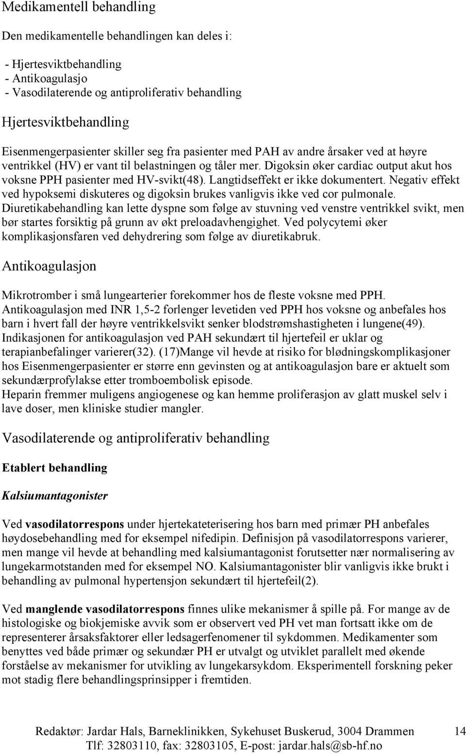 Digoksin øker cardiac output akut hos voksne PPH pasienter med HV-svikt(48). Langtidseffekt er ikke dokumentert.