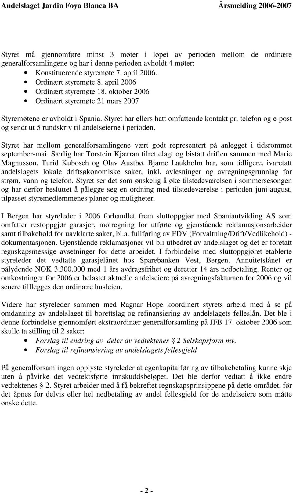 telefon og e-post og sendt ut 5 rundskriv til andelseierne i perioden. Styret har mellom generalforsamlingene vært godt representert på anlegget i tidsrommet september-mai.